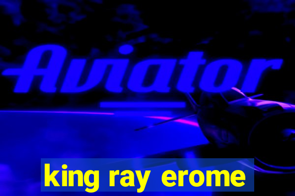 king ray erome